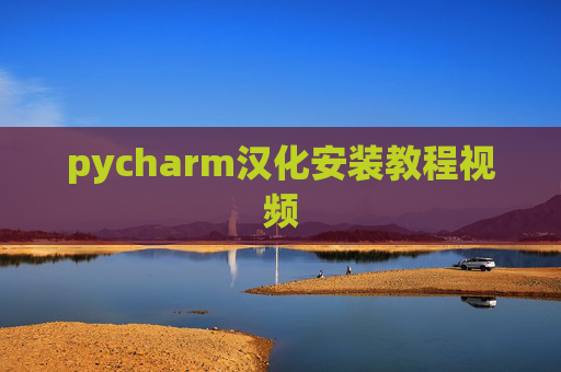 pycharm汉化安装教程视频 pycharm汉化安装教程视频